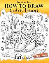 Drawing Book How to Draw Coolest Things Animals: Simple and Fun Drawing Guide that Teaches Kids How to Draw Step by Step. (Includes Animals Such as Dogs, Cats, Lions, Elephants, Dolphins,