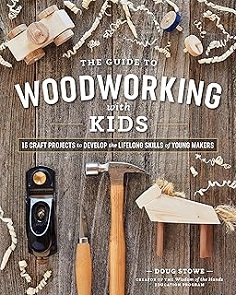 The Guide to Woodworking with Kids: Craft Projects to Develop the Lifelong Skills of Young Makers